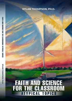 Faith and Science for the Classroom: Atypical Topics - Dr Dylan Thompson