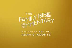 The Family Bible Commentary by Rev. Dr. Adam Koontz