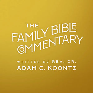 The Family Bible Commentary by Rev. Dr. Adam Koontz
