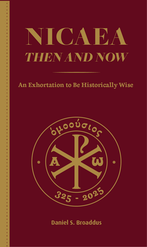 Nicaea Then and Now: An Exhortation To Be Historically Wise